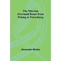 Siberian Overland Route from Peking to Petersburg,