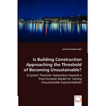 Is Building Construction Approaching the Threshold of Becoming Unsustainable? - A System Theoretic Exploration towards a Post-Forrester Model for Taming Unsustainable Exponentialoids