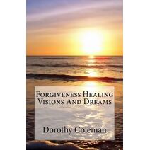 Forgiveness Healing Visions And Dreams