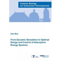 From Dynamic Simulation to Optimal Design and Control of Adsorption Energy Systems (Aachener Beiträge zur Technischen Thermodynamik)