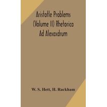 Aristotle Problems (Volume II) Rhetorica Ad Alexaxdrum