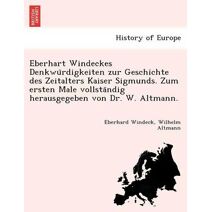 Eberhart Windeckes Denkwürdigkeiten zur Geschichte des Zeitalters Kaiser Sigmunds. Zum ersten Male vollständig herausgegeben von Dr. W. Altmann.
