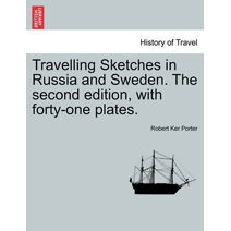Travelling Sketches in Russia and Sweden. the Second Edition, with Forty-One Plates. Vol. I, the Second Edition