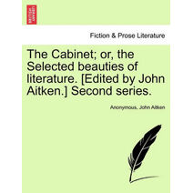 Cabinet; or, the Selected beauties of literature. [Edited by John Aitken.] Second series.