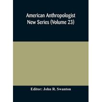 American anthropologist New Series (Volume 23) Organ of The American Anthropological Association The Anthropological Society of Washington, and The American Ethnological Society of New York