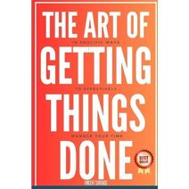 Art Of Getting Things Done (Ultimate Transformational Guide)