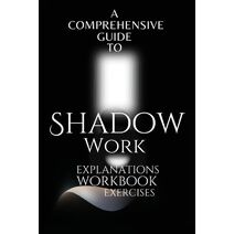 Comprehensive Guide to Shadow Work (Shadow Work Mastery)