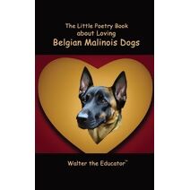 Little Poetry Book about Loving Belgian Malinois Dogs (Little Poetry Dogs Book)