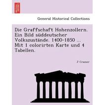 Graffschaft Hohenzollern. Ein Bild süddeutscher Volkszustände. 1400-1850 ... Mit 1 colorirten Karte und 4 Tabellen.