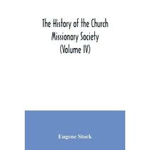 history of the Church missionary society (Volume IV)