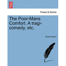 Poor-Mans Comfort. a Tragi-Comedy, Etc.