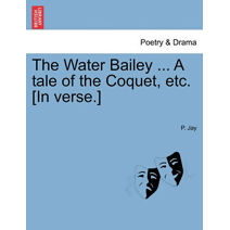 Water Bailey ... a Tale of the Coquet, Etc. [In Verse.]