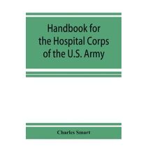 Handbook for the Hospital Corps of the U.S. Army and state military forces