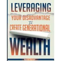 Leveraging Your Disadvantage To Create Generational Wealth