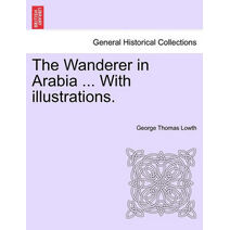 Wanderer in Arabia ... with Illustrations.