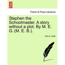 Stephen the Schoolmaster. a Story Without a Plot. by M. E. G. (M. E. B.).