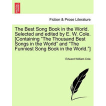 Best Song Book in the World. Selected and edited by E. W. Cole. [Containing "The Thousand Best Songs in the World" and "The Funniest Song Book in the World."]