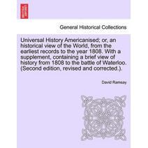 Universal History Americanised; or, an historical view of the World, from the earliest records to the year 1808. With a supplement, containing a brief view of history from 1808 to the battle