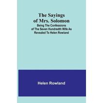 Sayings of Mrs. Solomon; being the confessions of the seven hundredth wife as revealed to Helen Rowland