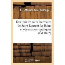 Essai Sur Les Eaux Thermales de Saint-Laurent-Les-Bains Et Observations Pratiques