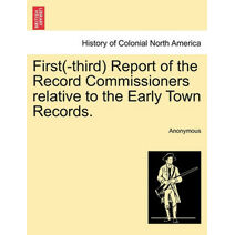 First(-Third) Report of the Record Commissioners Relative to the Early Town Records.