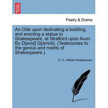 Ode Upon Dedicating a Building, and Erecting a Statue to Shakespeare, at Stratford Upon Avon. by D[avid] G[arrick]. (Testimonies to the Genius and
