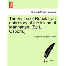 Vision of Rubeta, an Epic Story of the Island of Manhattan. [By L. Osborn.]
