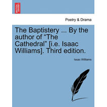 Baptistery ... By the author of "The Cathedral" [i.e. Isaac Williams]. Third edition.