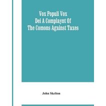 Vox Populi Vox Dei A Complaynt Of The Comons Against Taxes