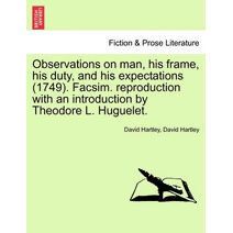 Observations on man, his frame, his duty, and his expectations (1749). Facsim. reproduction with an introduction by Theodore L. Huguelet. PART THE FIRST