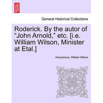 Roderick. by the Autor of "John Arnold," Etc. [I.E. William Wilson, Minister at Etal.]