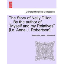 Story of Nelly Dillon ... by the Author of "Myself and My Relatives" [I.E. Anne J. Robertson].