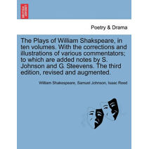 Plays of William Shakspeare, in ten volumes. With the corrections and illustrations of various commentators; to which are added notes by S. Johnson and G. Steevens. Vol. VIII The third editi