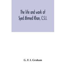 life and work of Syed Ahmed Khan, C.S.I.