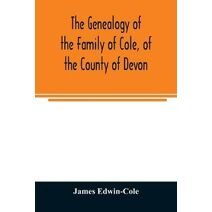 Genealogy of the Family of Cole, of the County of Devon