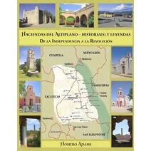 Haciendas del Altiplano. Historia(s) y leyendas. (Biblioteca Homero Adame: Haciendas E Historias)