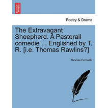 Extravagant Sheepherd. a Pastorall Comedie ... Englished by T. R. [I.E. Thomas Rawlins?]