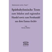 Spatbabylonische Texte Zum Lokalen Und Regionalen Handel Sowie Zum Fernhandel Aus Dem Eanna-Archiv (Babylonische Archive)