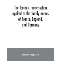 Teutonic name-system applied to the family names of France, England, and Germany