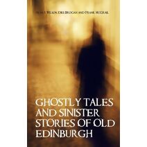 Ghostly Tales and Sinister Stories of Old Edinburgh