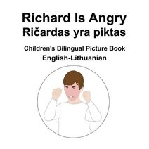 English-Lithuanian Richard Is Angry / Ričardas yra piktas Children's Bilingual Picture Book