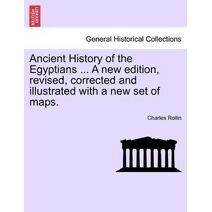 Ancient History of the Egyptians ... Vol. IV, A new edition, revised, corrected and illustrated with a new set of maps.