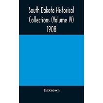 South Dakota Historical Collections (Volume IV) 1908