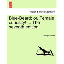Blue-Beard; Or, Female Curiosity! ... the Seventh Edition.