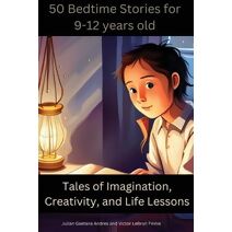 50 Bedtime Stories for 9-12-Year-Olds -Tales of Imagination, Creativity, and Life Lessons
