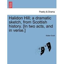 Halidon Hill; A Dramatic Sketch, from Scottish History. [In Two Acts, and in Verse.]