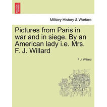 Pictures from Paris in War and in Siege. by an American Lady i.e. Mrs. F. J. Willard