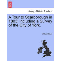 Tour to Scarborough in 1803; Including a Survey of the City of York.