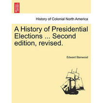 History of Presidential Elections ... Second Edition, Revised.