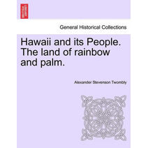 Hawaii and Its People. the Land of Rainbow and Palm.